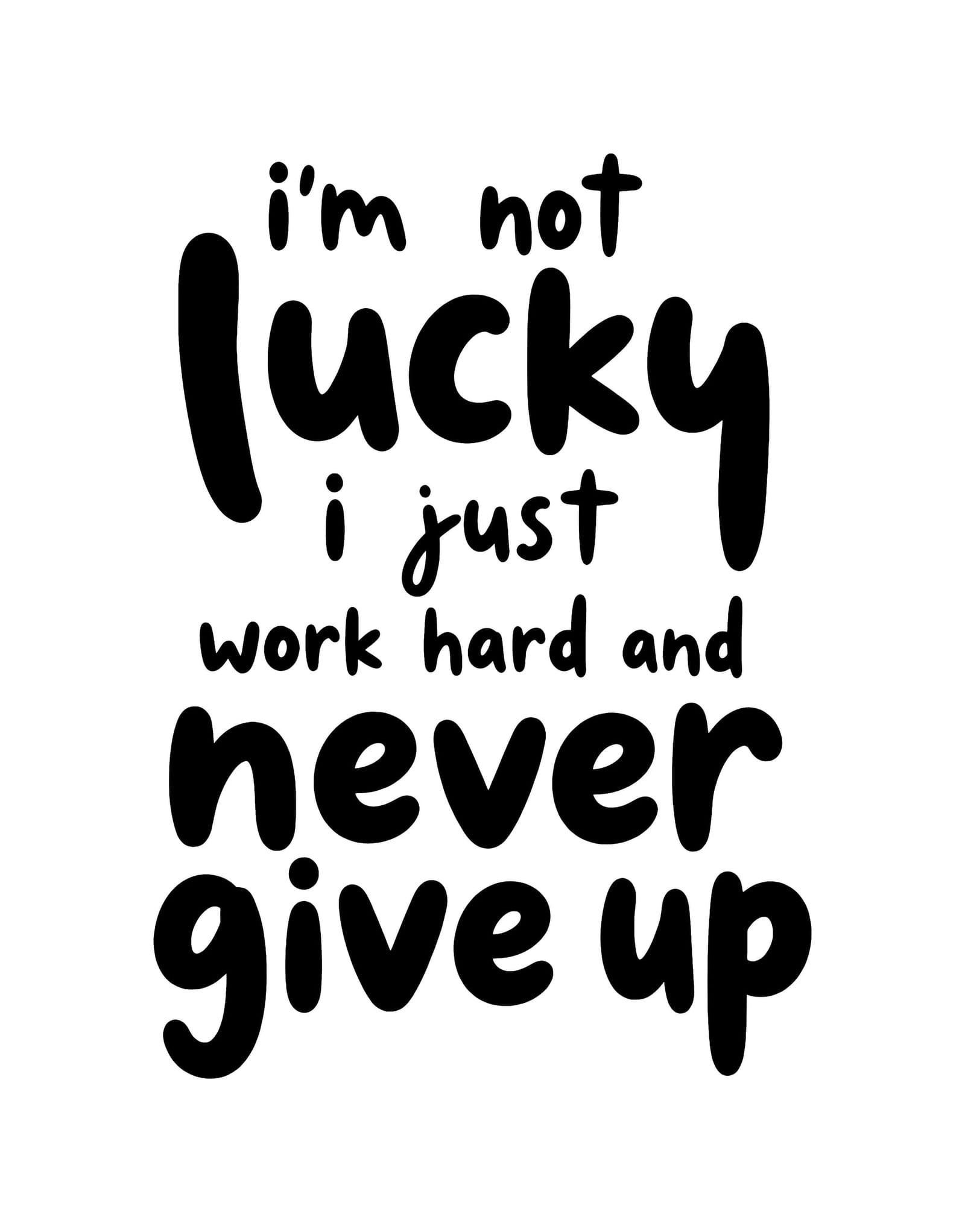 I'm Not Lucky I Just Work Hard And Never Give Up