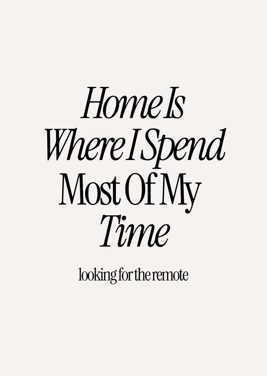 Home Is Where I Spend Most Of My Time Looking For The Remote