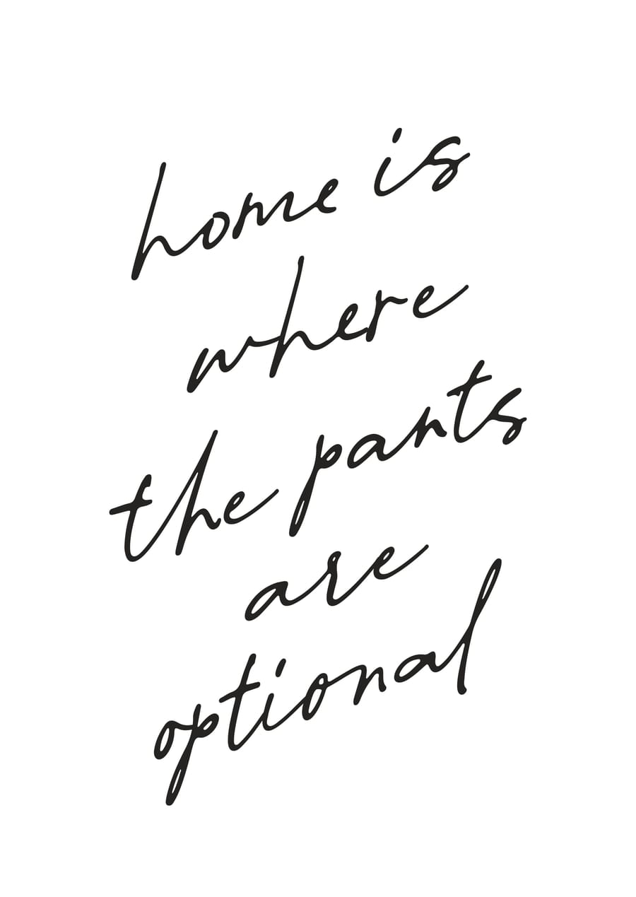 Home Is Where The Pants Are Optional