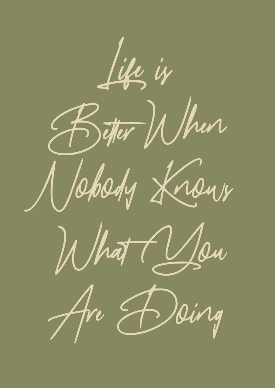 Life Is Better When Nobody Knows What You Are Doing