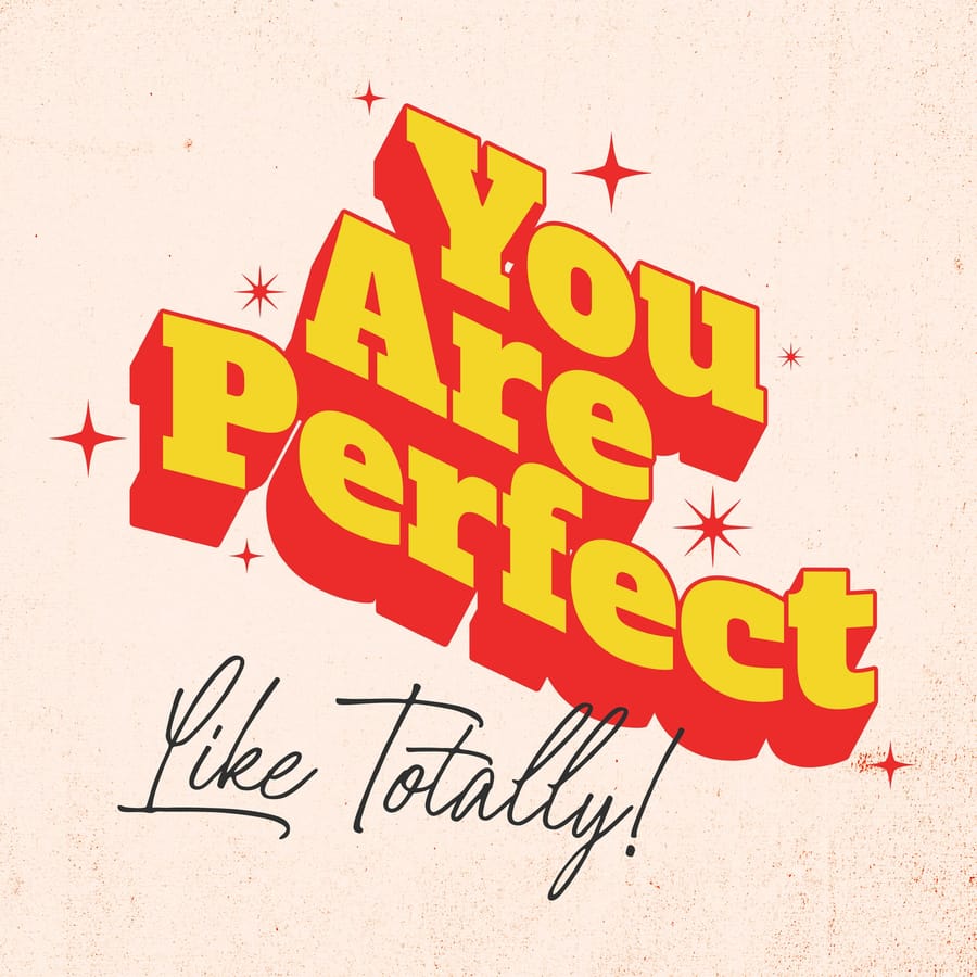 You Are Perfect Like Totally!