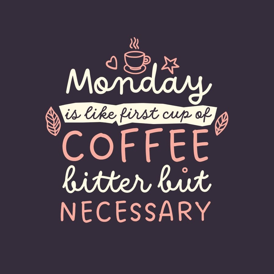 Monday Is Like First Cup Of Coffee Bitter But Necessary