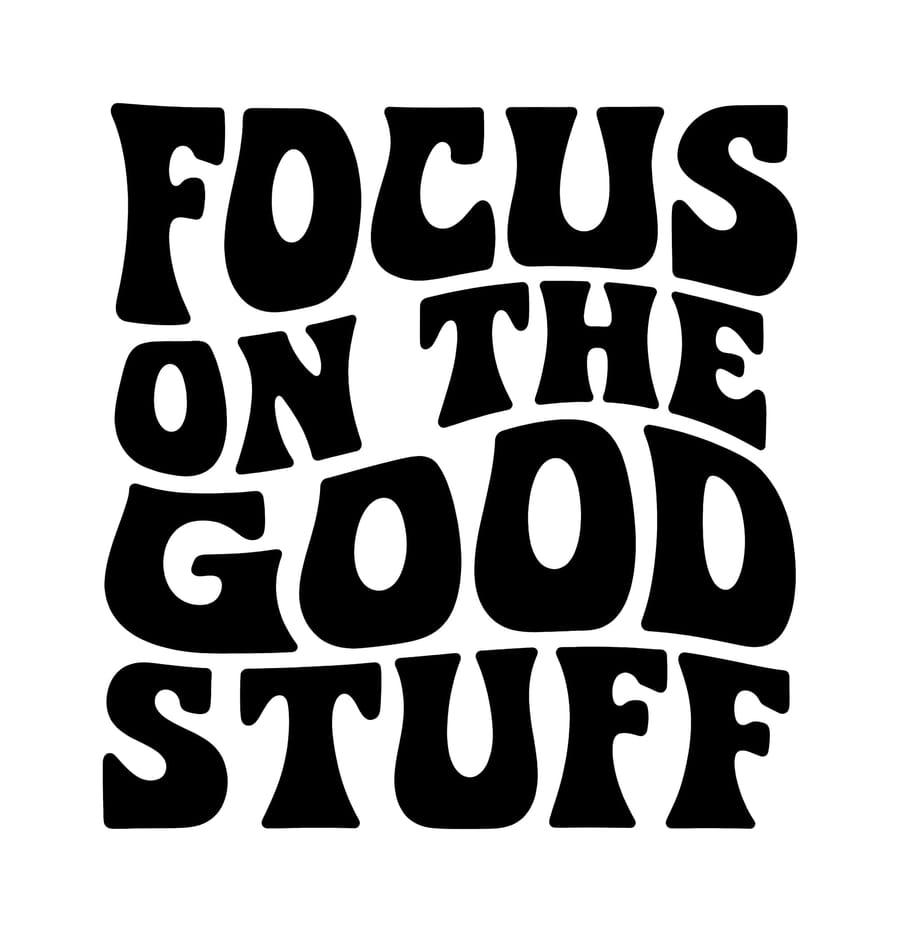 Focus On The Good Stuff