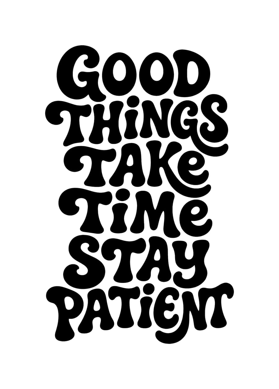Good Things Take Time Stay Patient